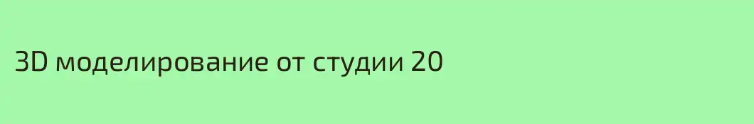 3D моделирование от студии 20